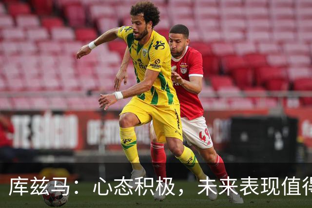 库兹马：心态积极，未来表现值得期待